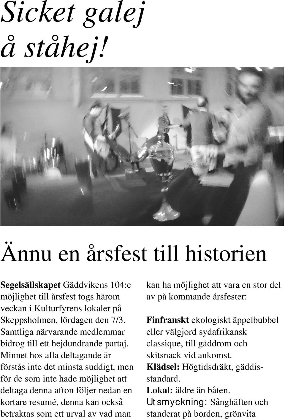 Minnet hos alla deltagande är förstås inte det minsta suddigt, men för de som inte hade möjlighet att deltaga denna afton följer nedan en kortare resumé, denna kan också betraktas som ett