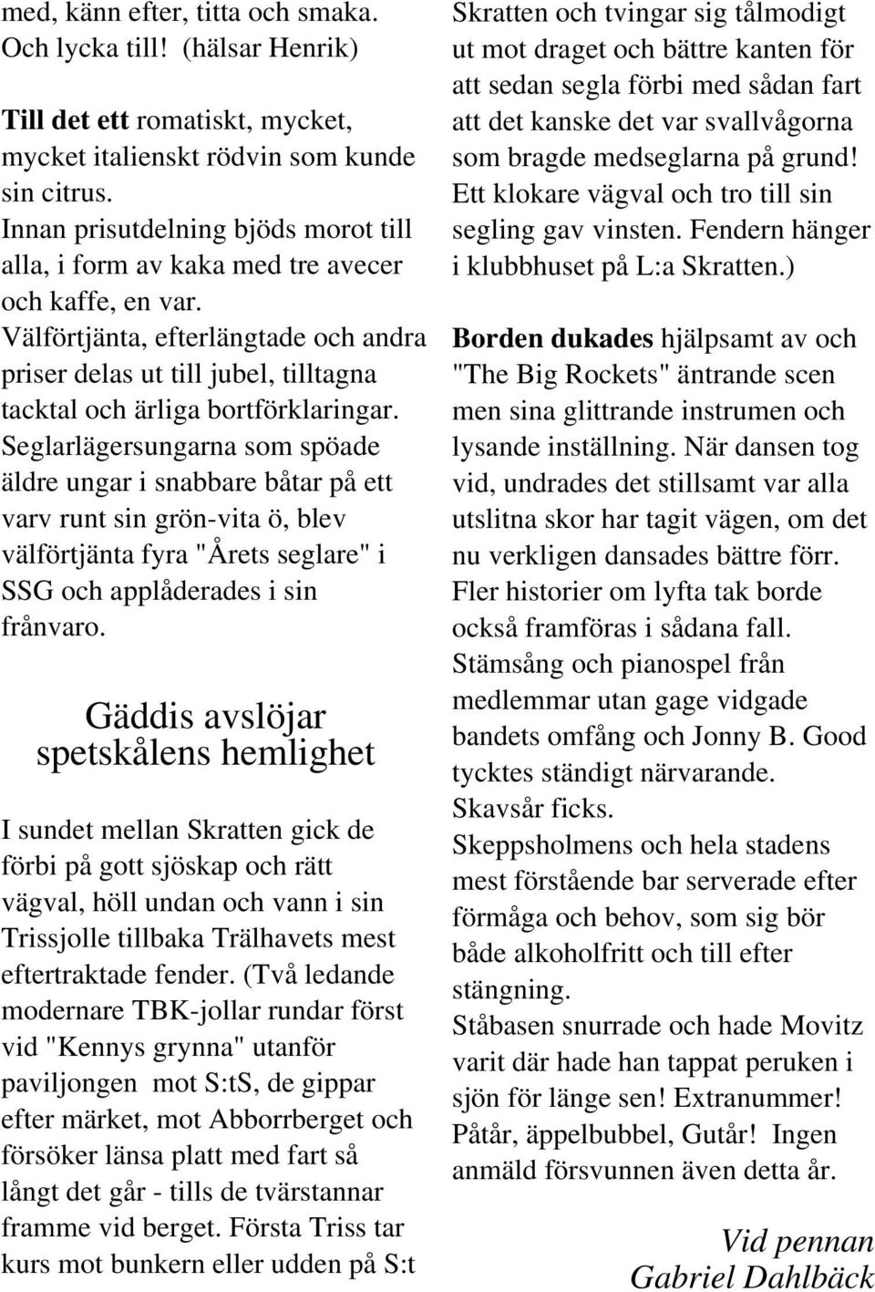 Välförtjänta, efterlängtade och andra priser delas ut till jubel, tilltagna tacktal och ärliga bortförklaringar.