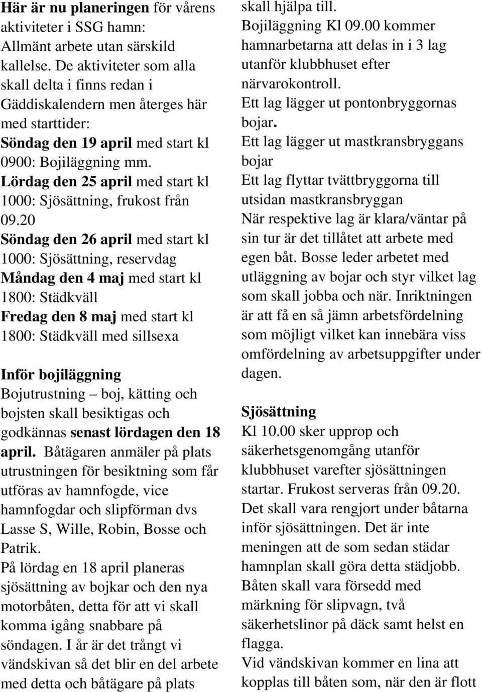 Lördag den 25 april med start kl 1000: Sjösättning, frukost från 09.