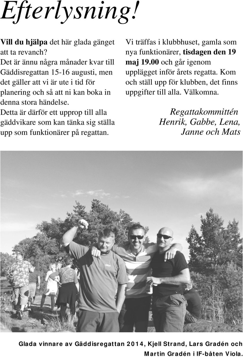 Detta är därför ett upprop till alla gäddvikare som kan tänka sig ställa upp som funktionärer på regattan.