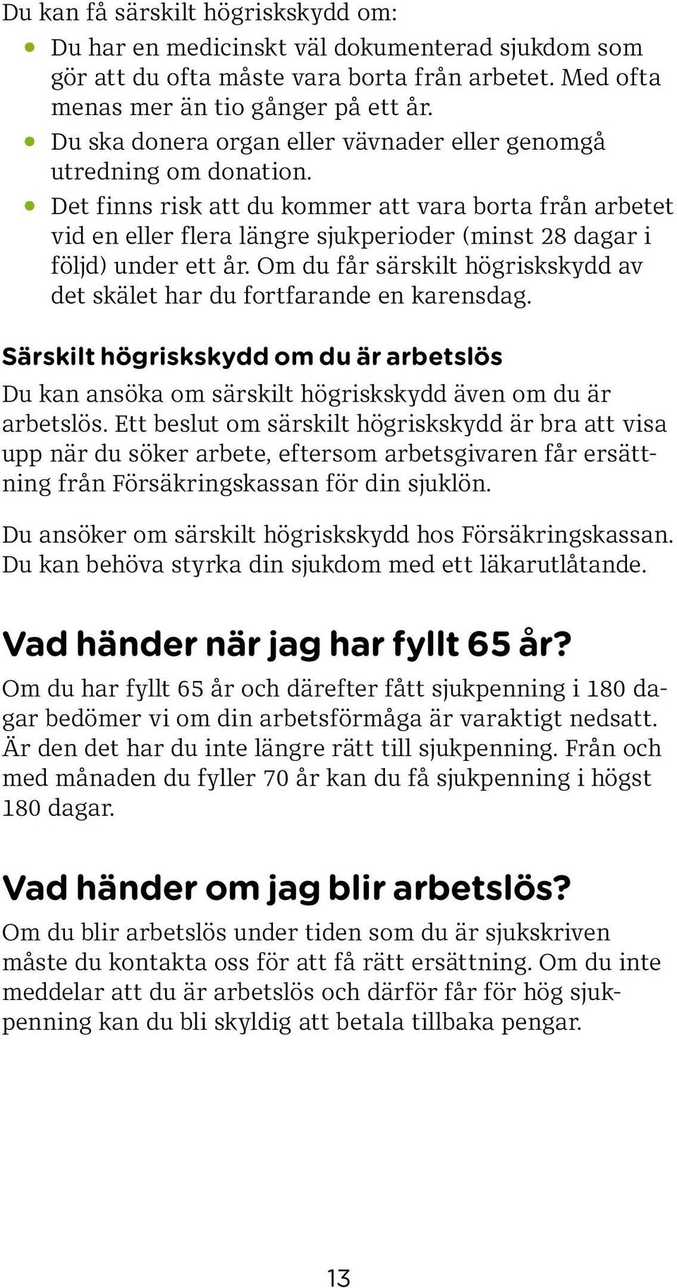 Det finns risk att du kommer att vara borta från arbetet vid en eller flera längre sjukperioder (minst 28 dagar i följd) under ett år.