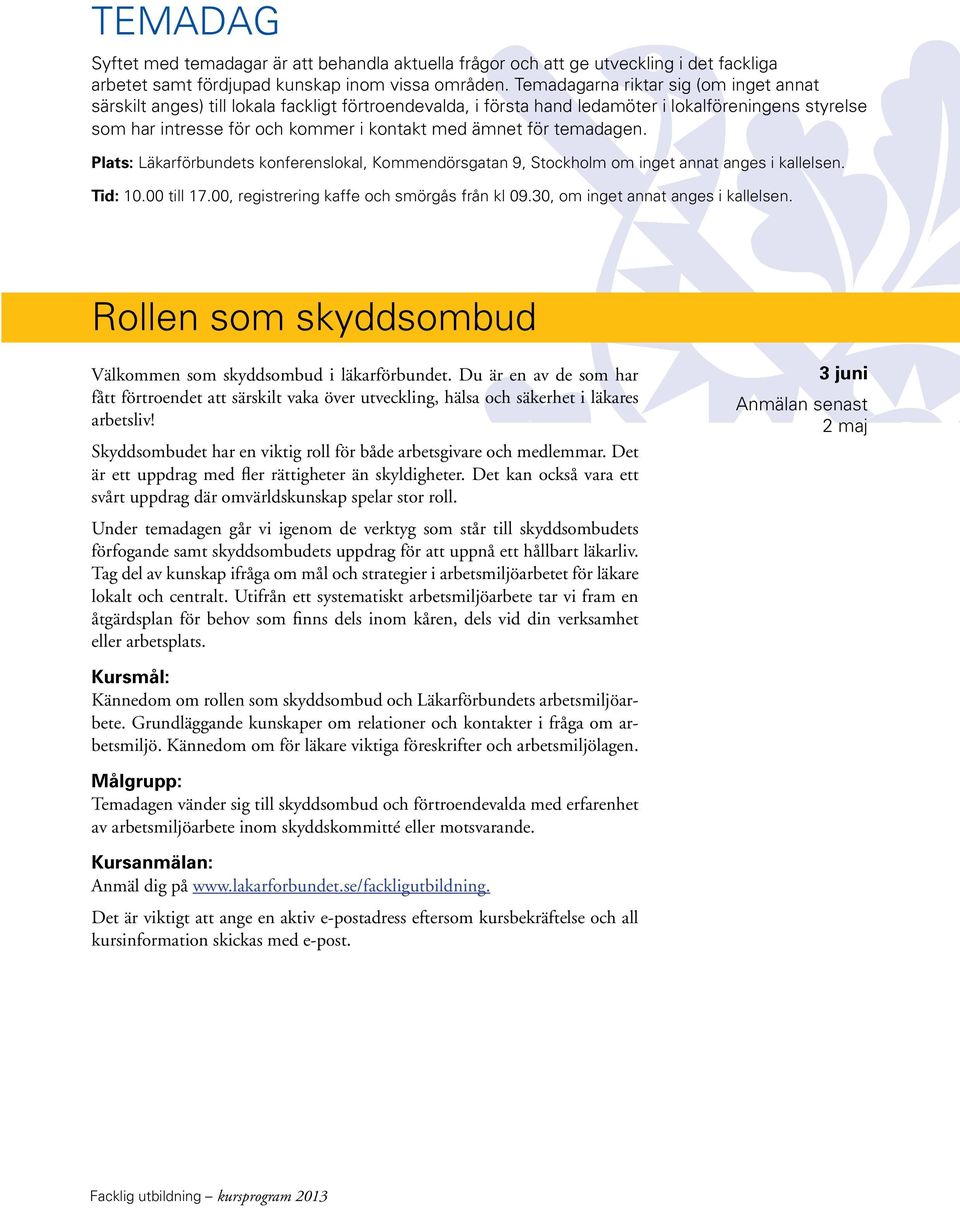 för temadagen. Plats: Läkarförbundets konferenslokal, Kommendörsgatan 9, Stockholm om inget annat anges i kallelsen. Tid: 10.00 till 17.00, registrering kaffe och smörgås från kl 09.