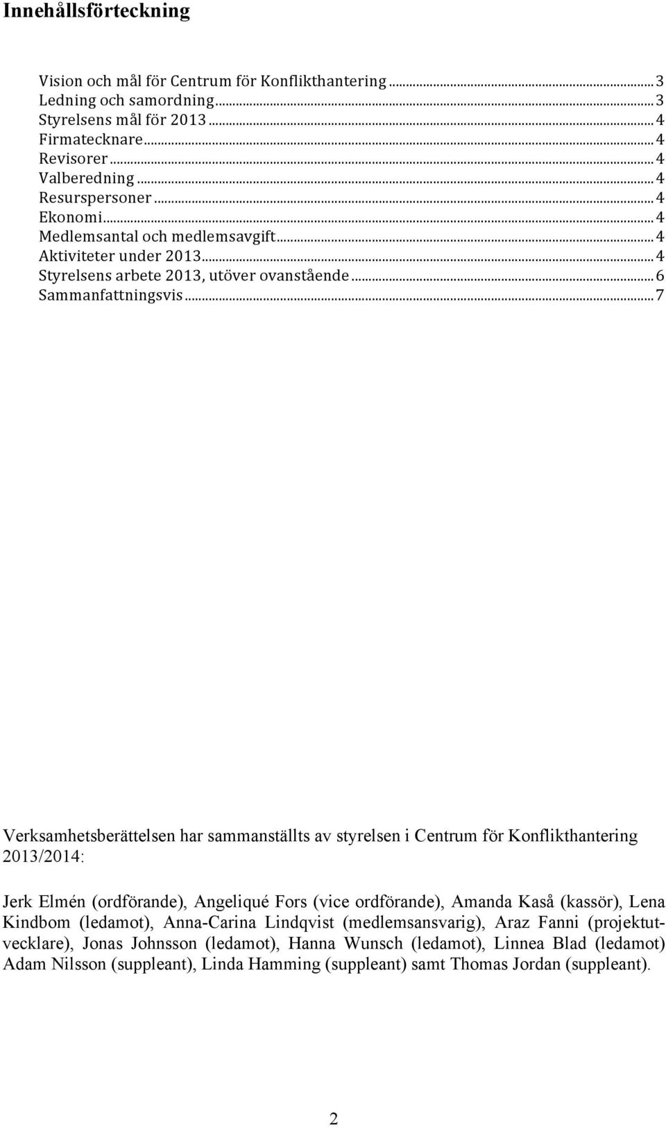 .. 7 Verksamhetsberättelsen har sammanställts av styrelsen i Centrum för Konflikthantering 2013/2014: Jerk Elmén (ordförande), Angeliqué Fors (vice ordförande), Amanda Kaså (kassör), Lena Kindbom