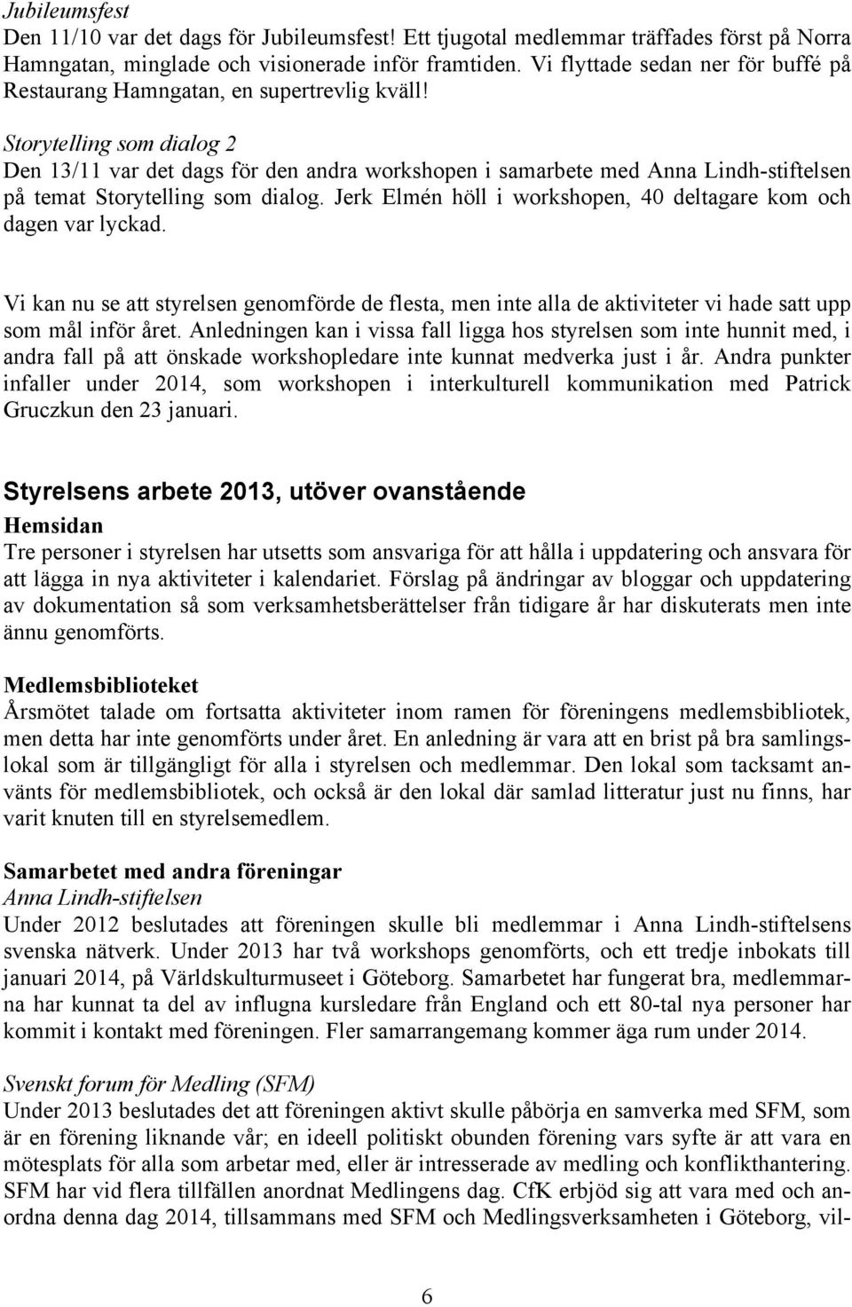 Storytelling som dialog 2 Den 13/11 var det dags för den andra workshopen i samarbete med Anna Lindh-stiftelsen på temat Storytelling som dialog.