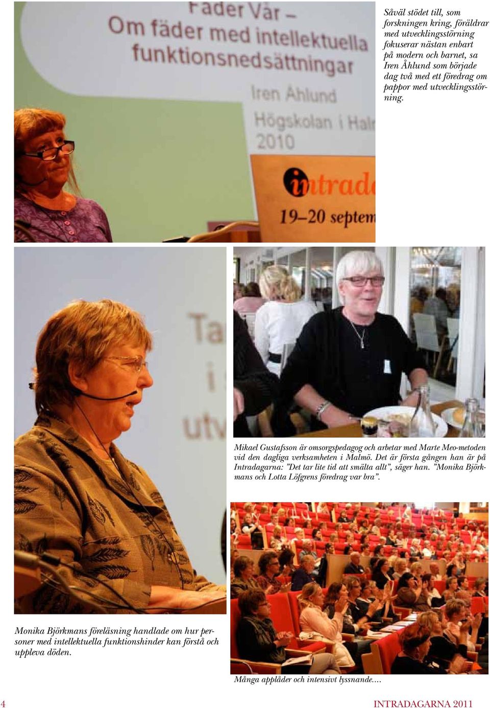 Det är första gången han är på Intradagarna: Det tar lite tid att smälta allt, säger han. Monika Björkmans och Lotta Löfgrens föredrag var bra.