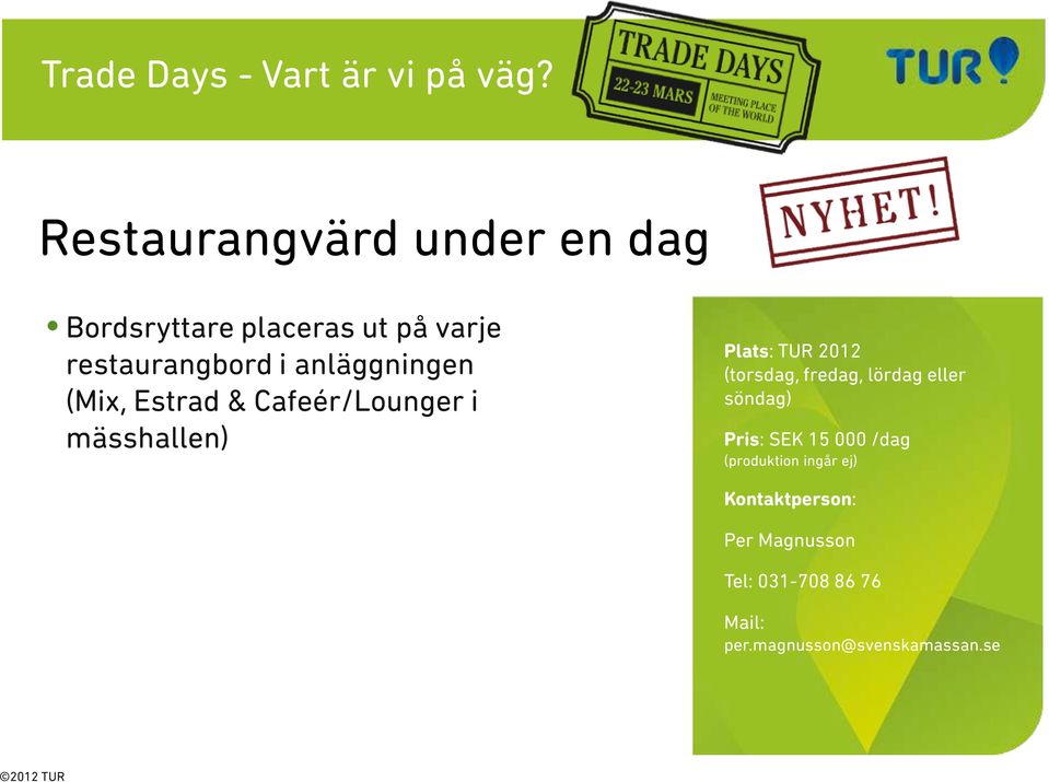 anläggningen (Mix, Estrad & Cafeér/Lounger i mässhallen) Plats: TUR 2012 (torsdag,