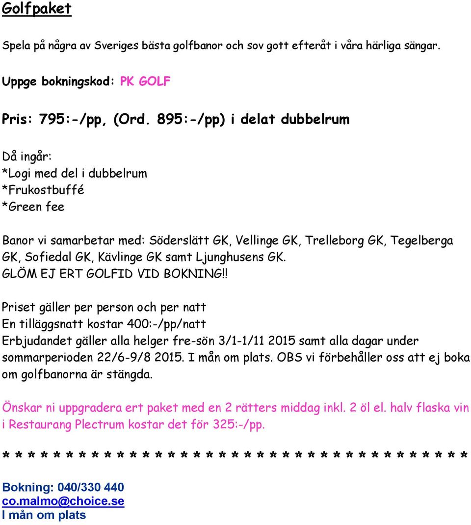 895:-/pp) i delat dubbelrum *Logi med del i dubbelrum *Frukostbuffé *Green fee Banor vi samarbetar med: Söderslätt GK, Vellinge GK,