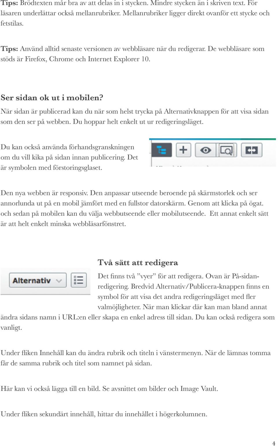 När sidan är publicerad kan du när som helst trycka på Alternativknappen för att visa sidan som den ser på webben. Du hoppar helt enkelt ut ur redigeringsläget.