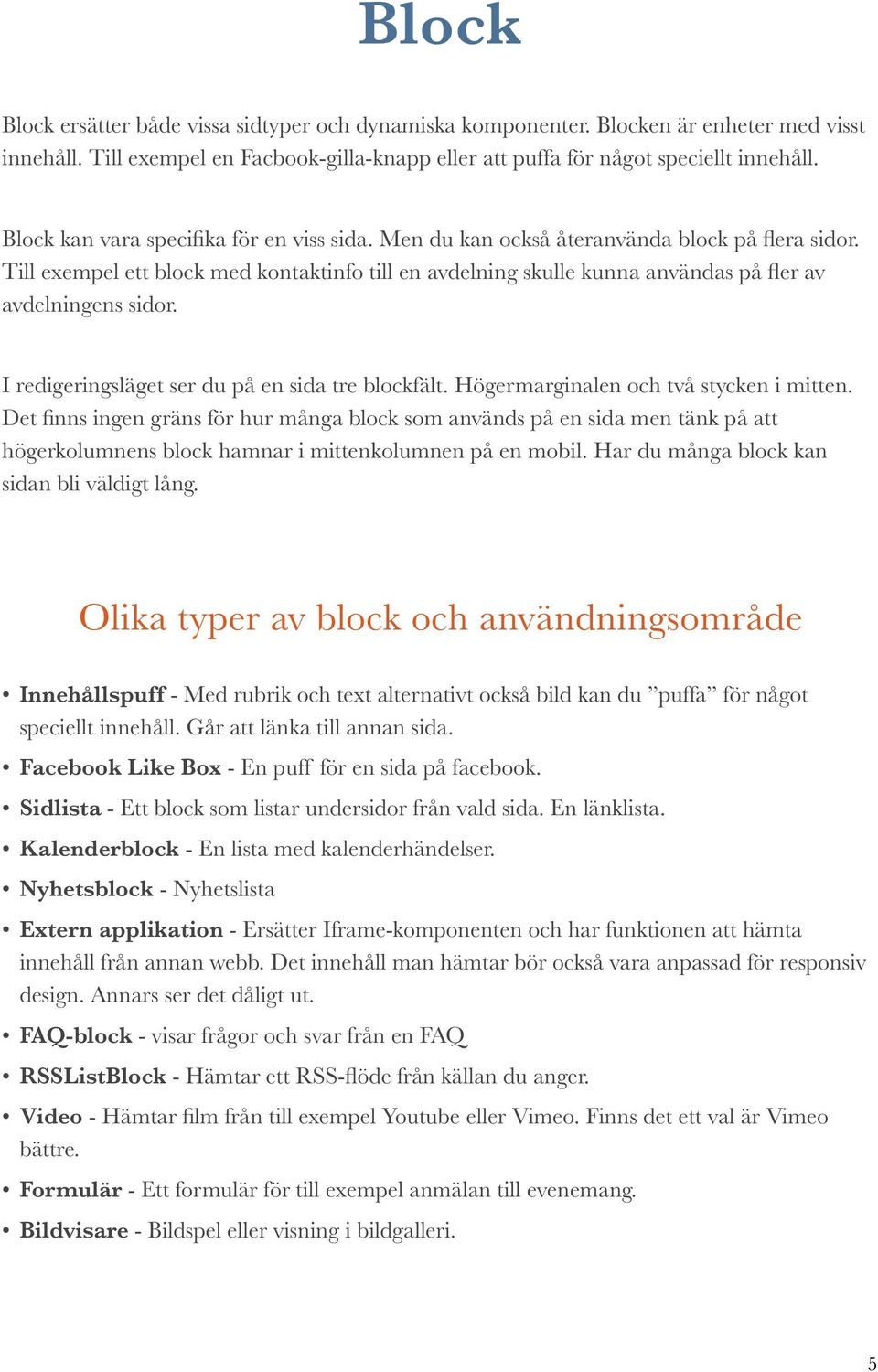 Till exempel ett block med kontaktinfo till en avdelning skulle kunna användas på fler av avdelningens sidor. I redigeringsläget ser du på en sida tre blockfält.