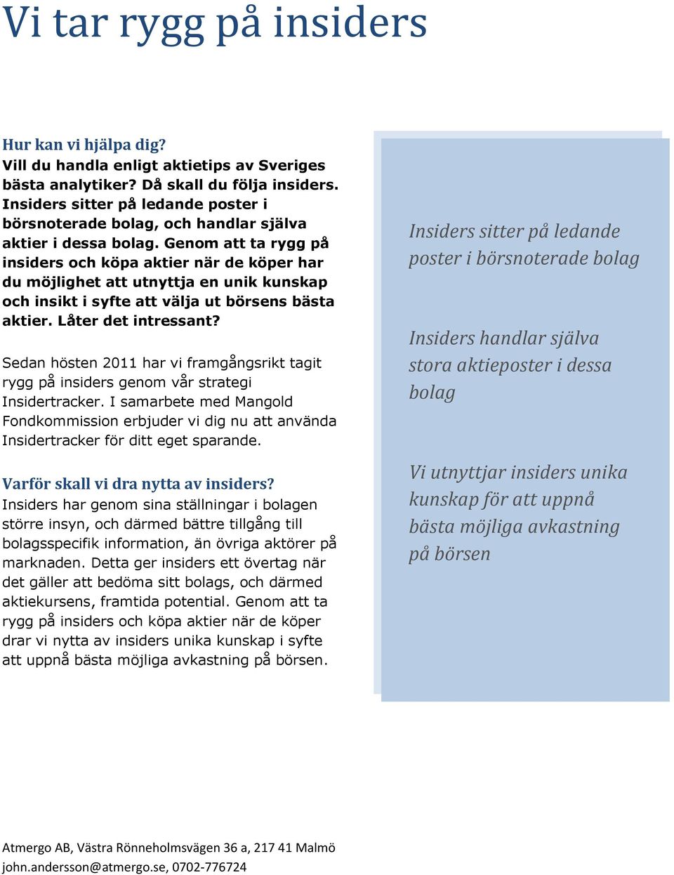 Genom att ta rygg på insiders och köpa aktier när de köper har du möjlighet att utnyttja en unik kunskap och insikt i syfte att välja ut börsens bästa aktier. Låter det intressant?
