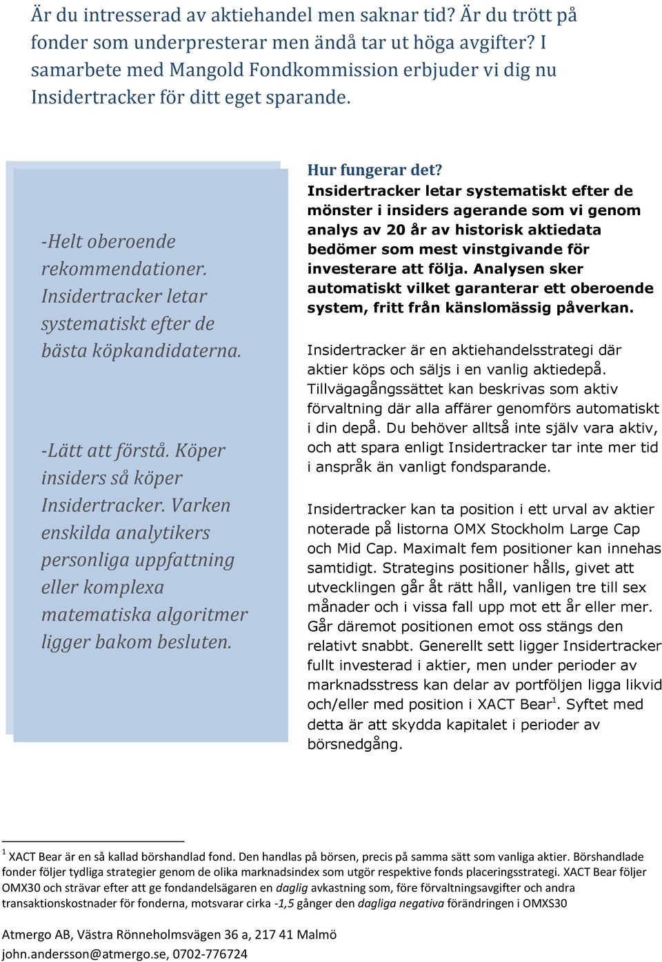 -Lätt att förstå. Köper insiders så köper Insidertracker. Varken enskilda analytikers personliga uppfattning eller komplexa matematiska algoritmer ligger bakom besluten. Hur fungerar det?