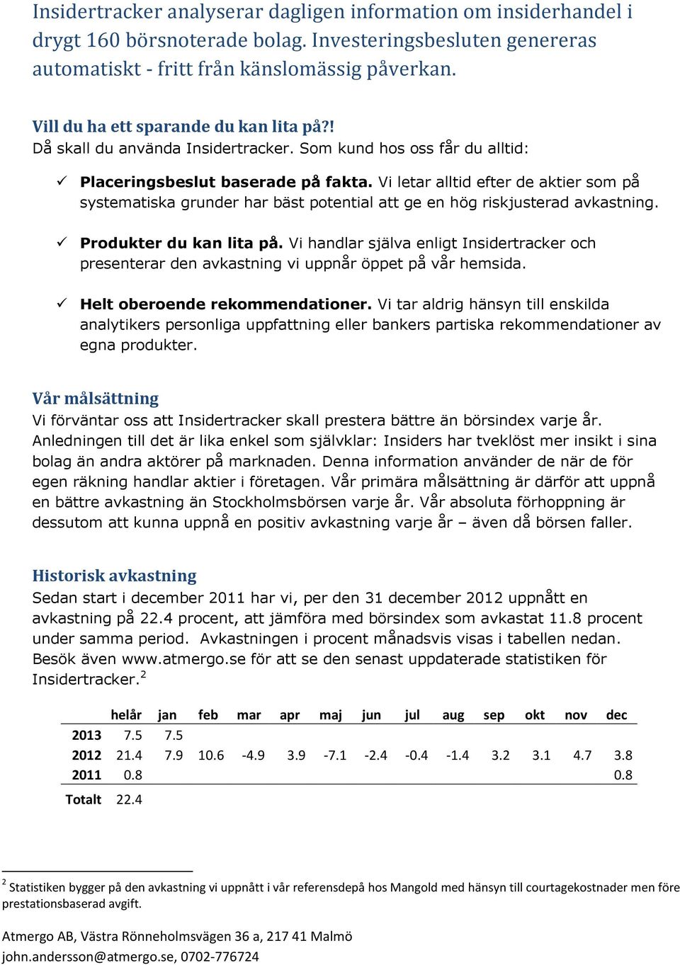 Vi letar alltid efter de aktier som på systematiska grunder har bäst potential att ge en hög riskjusterad avkastning. Produkter du kan lita på.