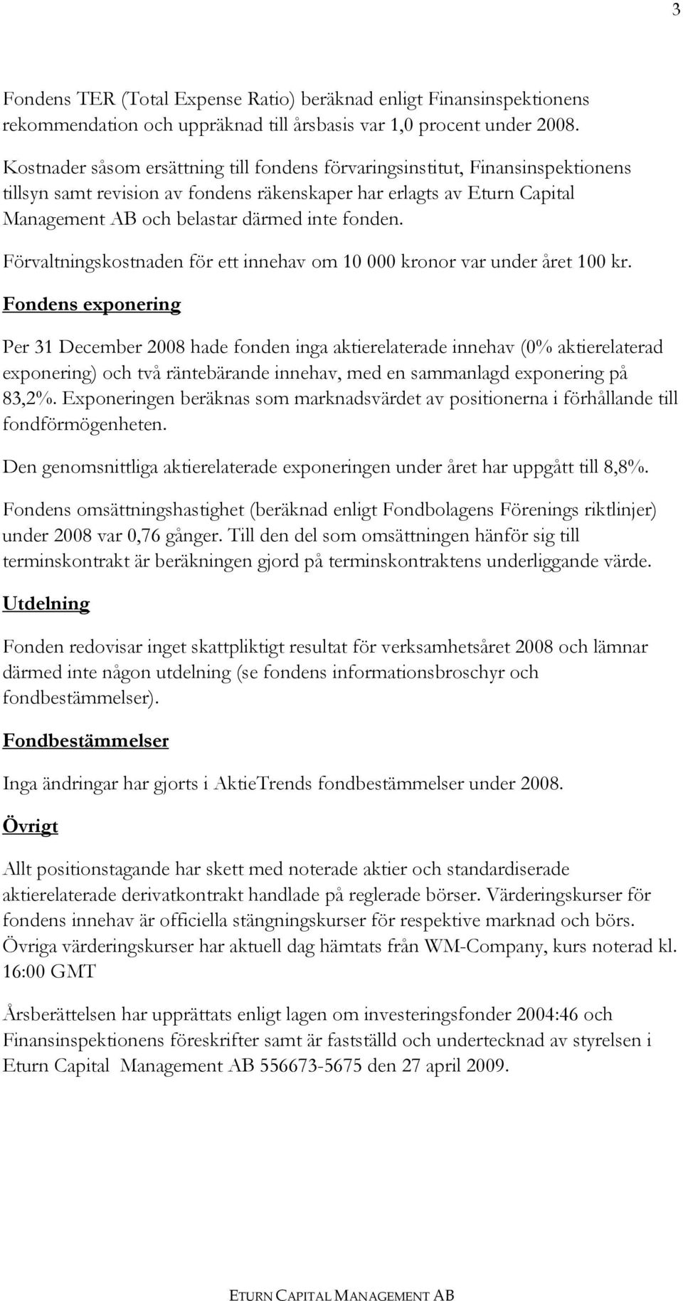 Förvaltningskostnaden för ett innehav om 10 000 kronor var under året 100 kr.