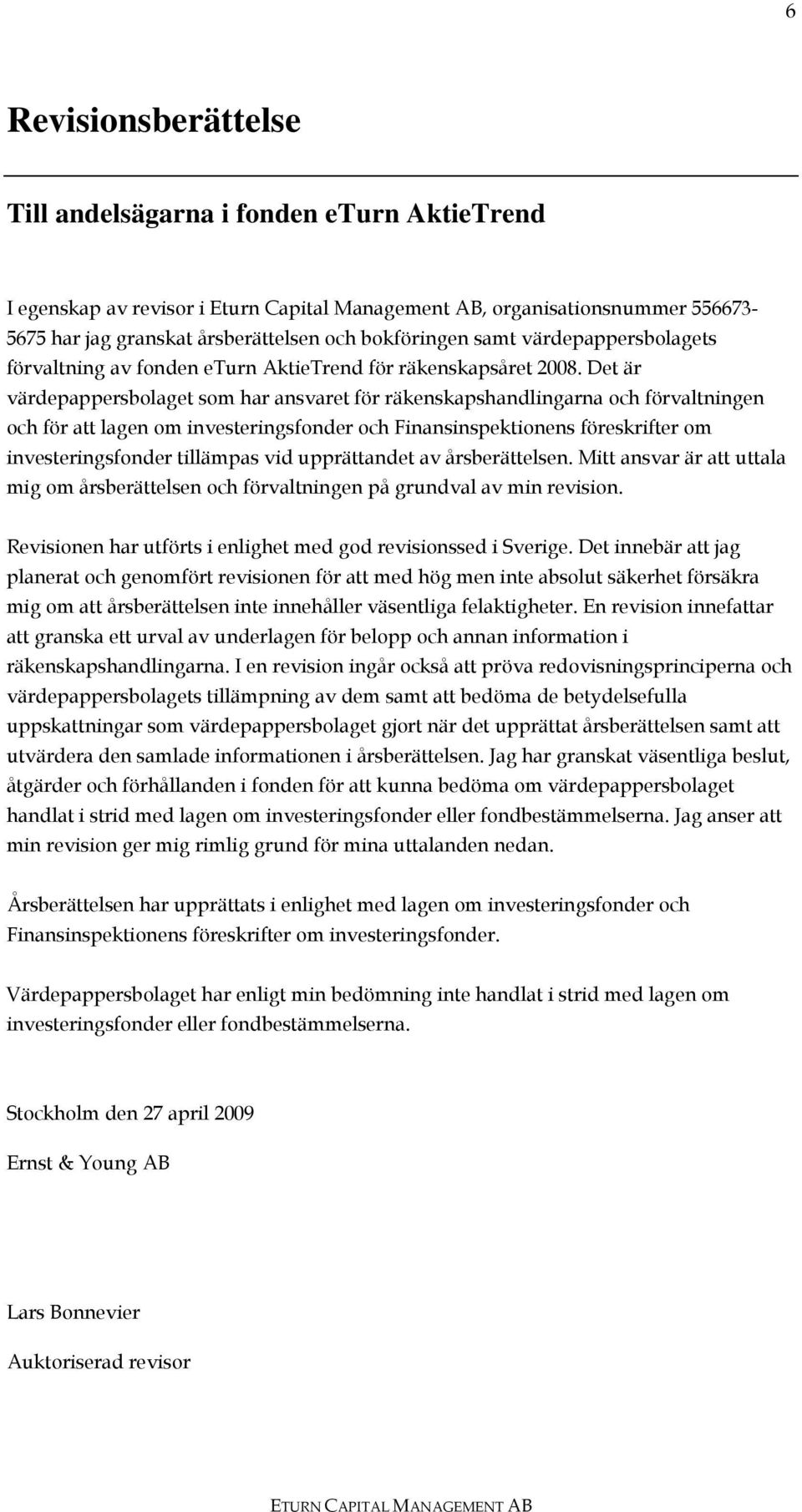 Det är värdepappersbolaget som har ansvaret för räkenskapshandlingarna och förvaltningen och för att lagen om investeringsfonder och Finansinspektionens föreskrifter om investeringsfonder tillämpas