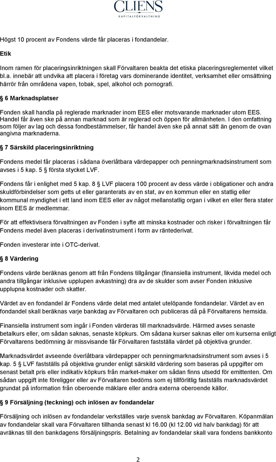 I den omfattning som följer av lag och dessa fondbestämmelser, får handel även ske på annat sätt än genom de ovan angivna marknaderna.