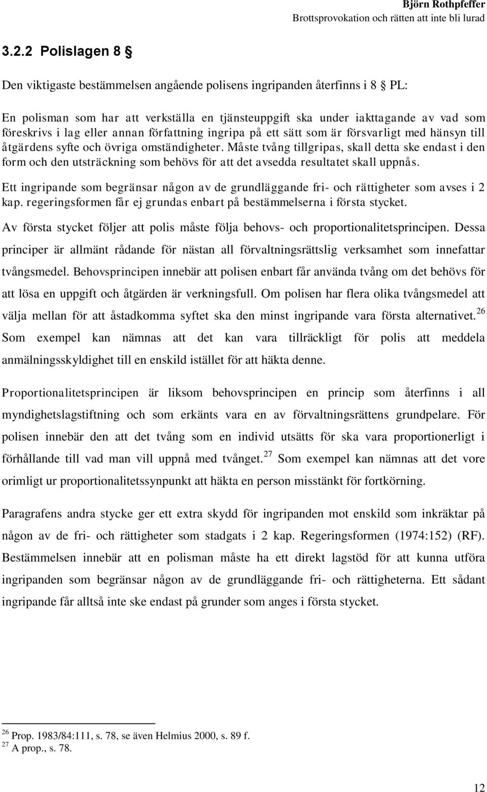 Måste tvång tillgripas, skall detta ske endast i den form och den utsträckning som behövs för att det avsedda resultatet skall uppnås.