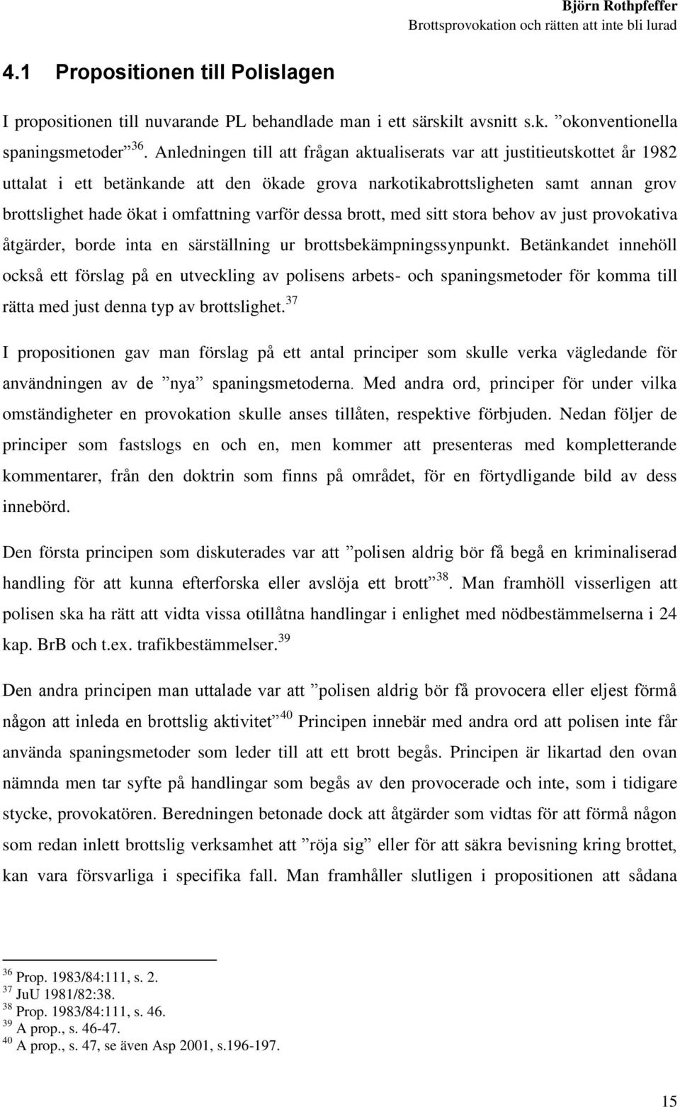 varför dessa brott, med sitt stora behov av just provokativa åtgärder, borde inta en särställning ur brottsbekämpningssynpunkt.
