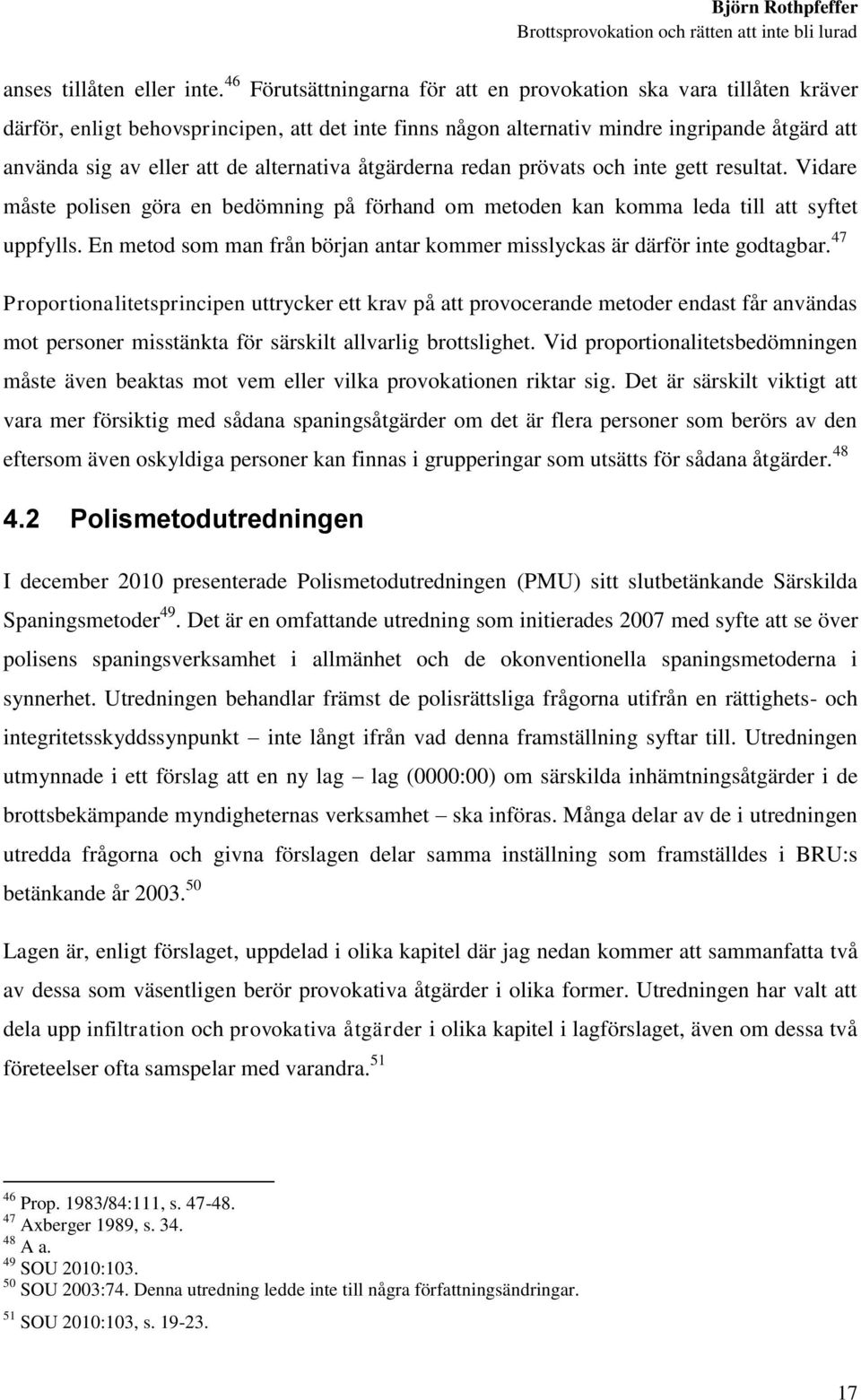 alternativa åtgärderna redan prövats och inte gett resultat. Vidare måste polisen göra en bedömning på förhand om metoden kan komma leda till att syftet uppfylls.