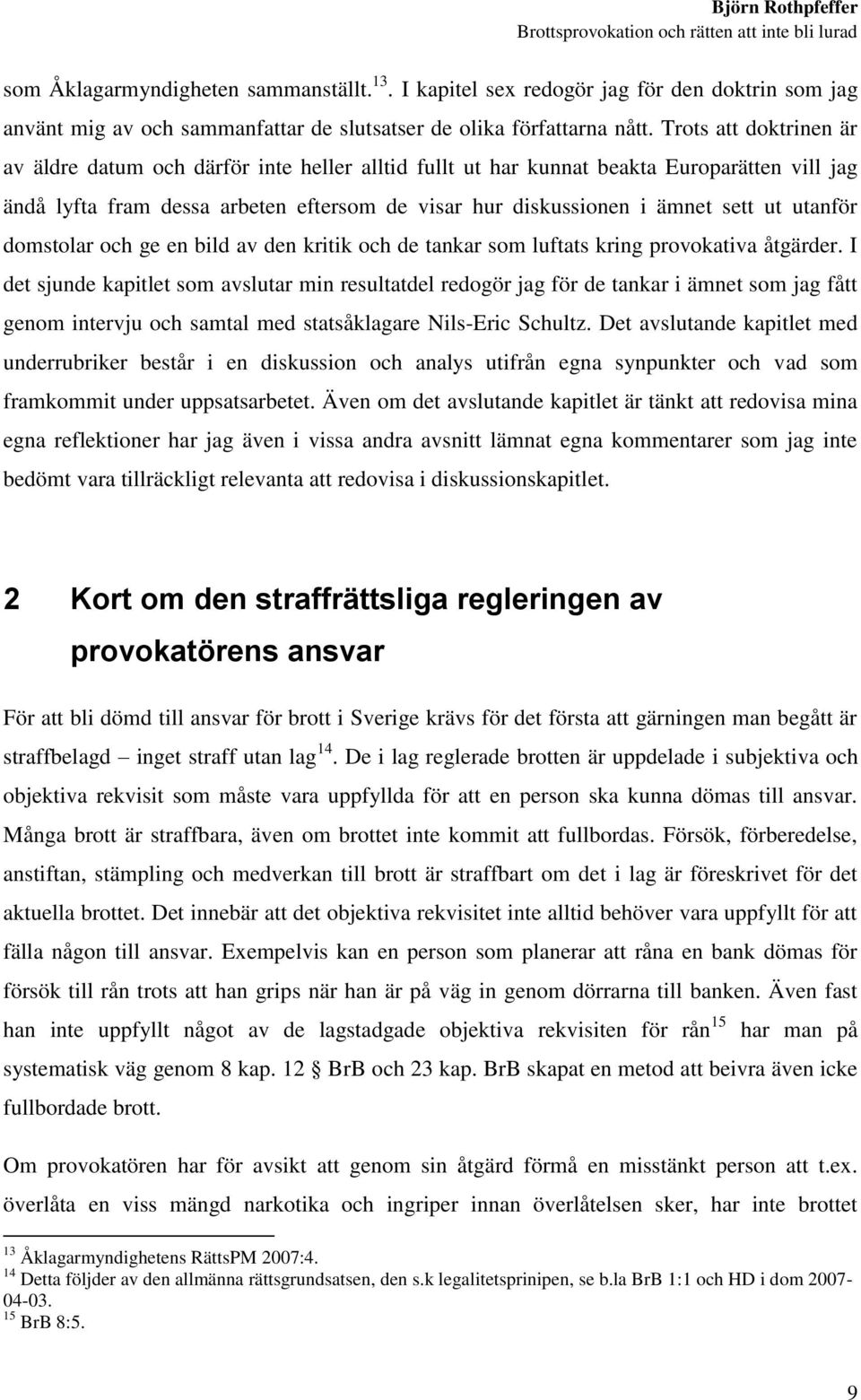 utanför domstolar och ge en bild av den kritik och de tankar som luftats kring provokativa åtgärder.