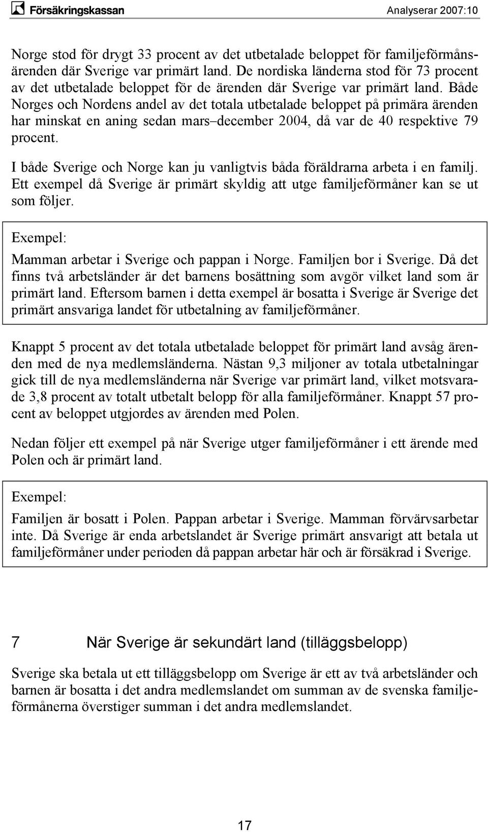 Både Norges och Nordens andel av det totala utbetalade beloppet på primära ärenden har minskat en aning sedan mars december 2004, då var de 40 respektive 79 procent.