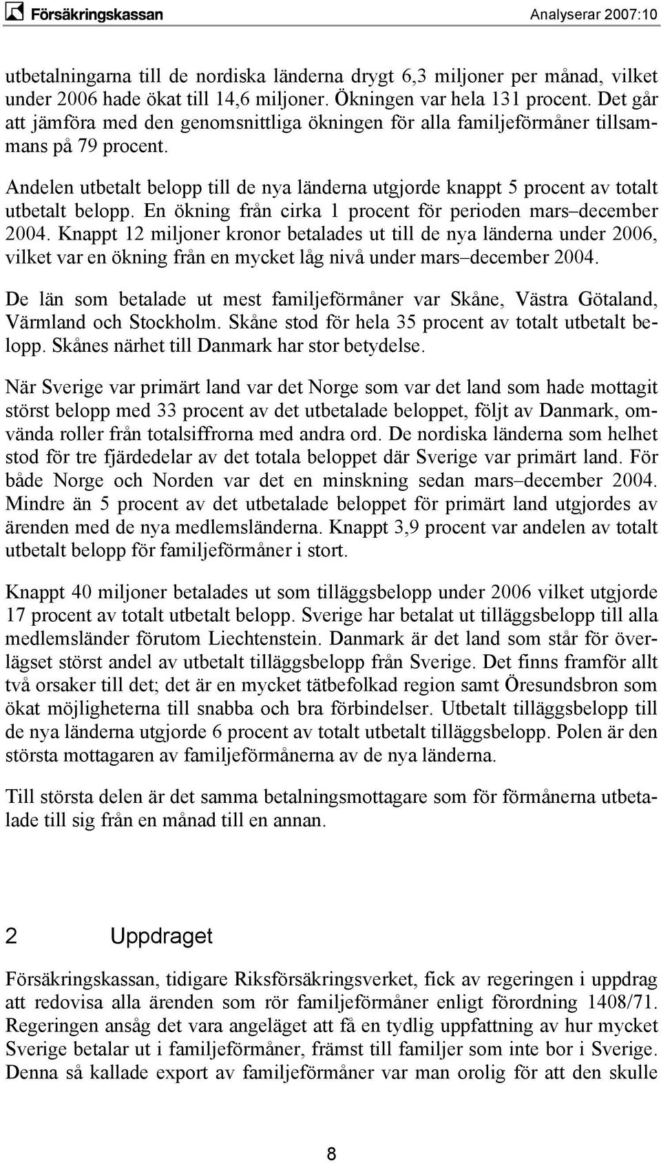 Andelen utbetalt belopp till de nya länderna utgjorde knappt 5 procent av totalt utbetalt belopp. En ökning från cirka 1 procent för perioden mars december 2004.