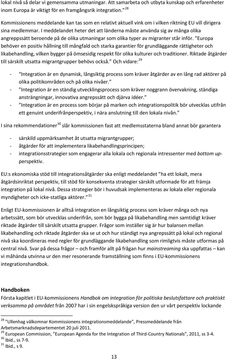 I meddelandet heter det att länderna måste använda sig av många olika angreppssätt beroende på de olika utmaningar som olika typer av migranter står inför.