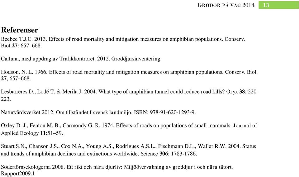 What type of amphibian tunnel could reduce road kills? Oryx 38: 220-223. Naturvårdsverket 2012. Om tillståndet I svensk landmiljö. ISBN: 978-91-620-1293-9. Oxley D. J., Fenton M. B., Carmondy G. R.