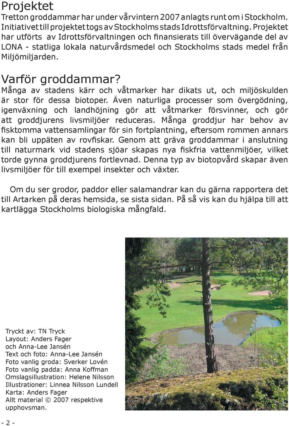 Många av stadens kärr och våtmarker har dikats ut, och miljöskulden är stor för dessa biotoper.