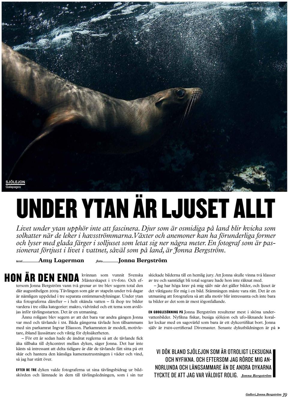 En fotograf som är passionerat förtjust i livet i vattnet, såväl som på land, är Jonna Bergström.