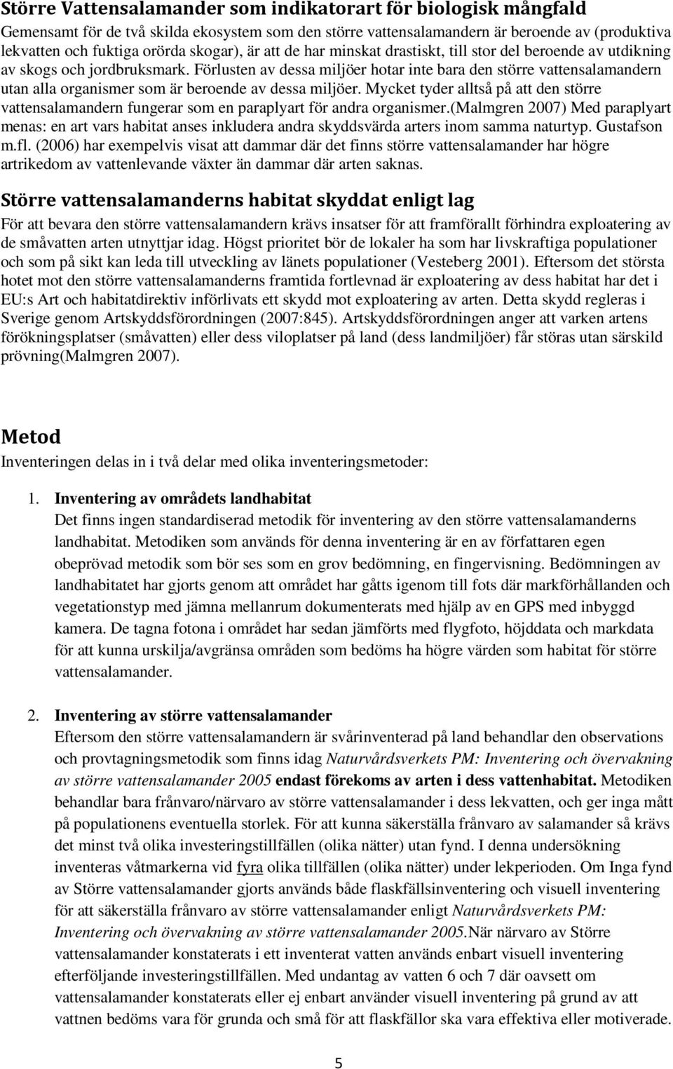 Förlusten av dessa miljöer hotar inte bara den större vattensalamandern utan alla organismer som är beroende av dessa miljöer.
