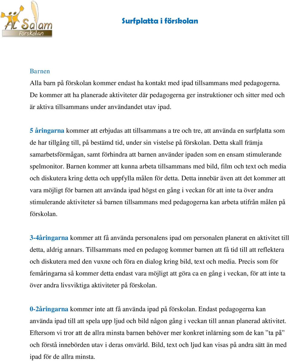 5 åringarna kommer att erbjudas att tillsammans a tre och tre, att använda en surfplatta som de har tillgång till, på bestämd tid, under sin vistelse på förskolan.