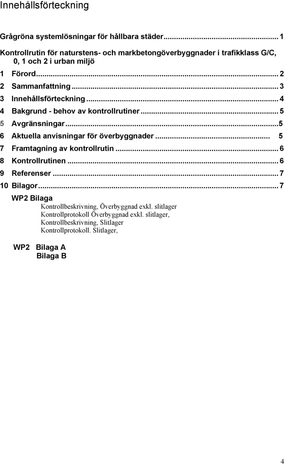 .. 3 3 Innehållsförteckning... 4 4 Bakgrund - behov av kontrollrutiner... 5 5 Avgränsningar...5 6 Aktuella anvisningar för överbyggnader.