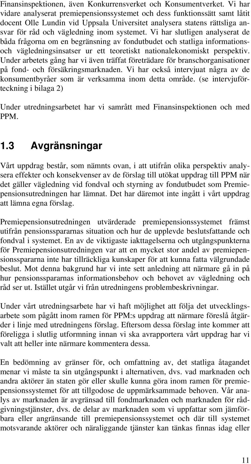 Vi har slutligen analyserat de båda frågorna om en begränsning av fondutbudet och statliga informationsoch vägledningsinsatser ur ett teoretiskt nationalekonomiskt perspektiv.