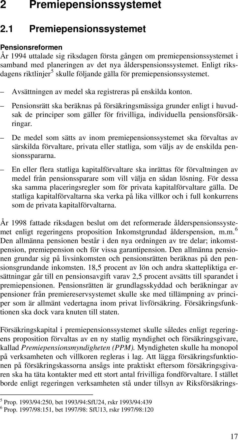 Pensionsrätt ska beräknas på försäkringsmässiga grunder enligt i huvudsak de principer som gäller för frivilliga, individuella pensionsförsäkringar.