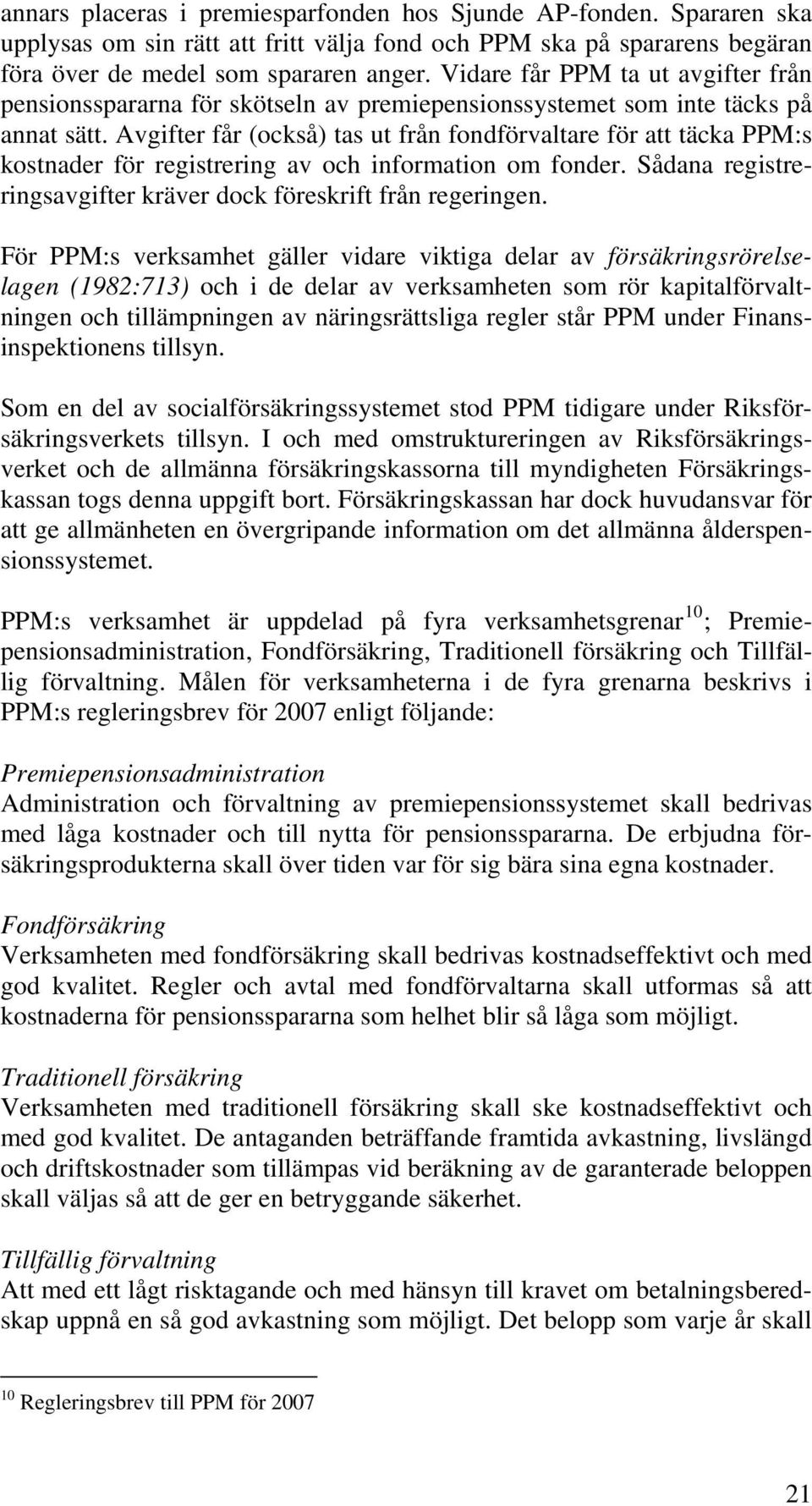 Avgifter får (också) tas ut från fondförvaltare för att täcka PPM:s kostnader för registrering av och information om fonder. Sådana registreringsavgifter kräver dock föreskrift från regeringen.