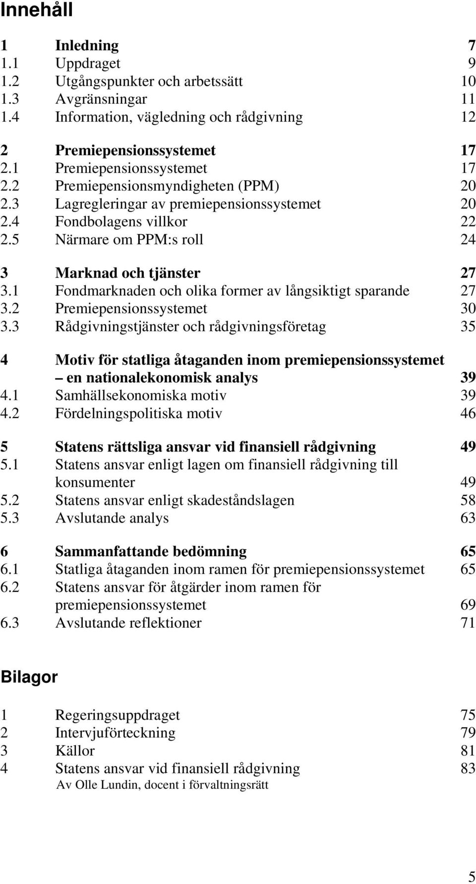 1 Fondmarknaden och olika former av långsiktigt sparande 27 3.2 Premiepensionssystemet 30 3.