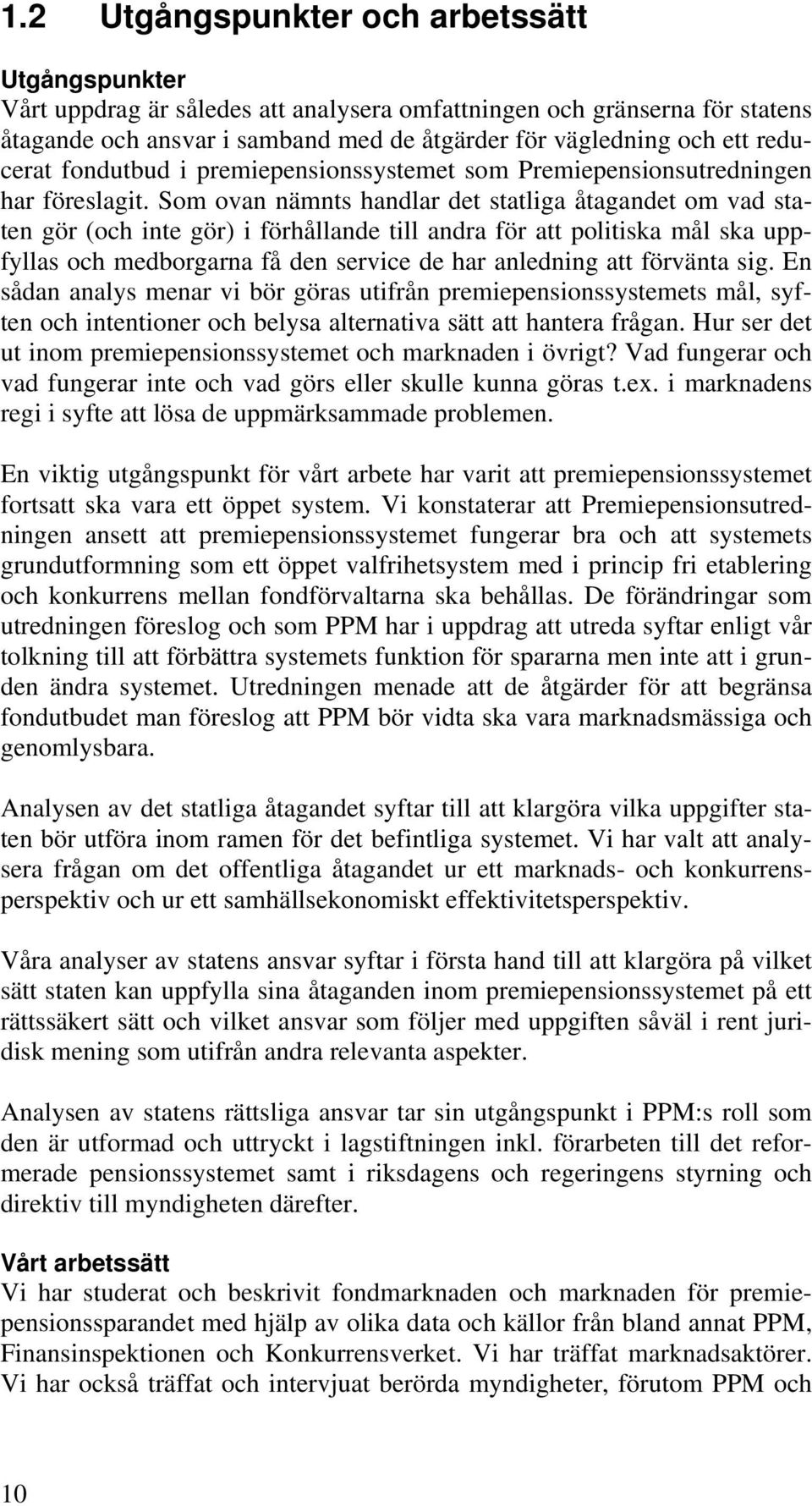 Som ovan nämnts handlar det statliga åtagandet om vad staten gör (och inte gör) i förhållande till andra för att politiska mål ska uppfyllas och medborgarna få den service de har anledning att