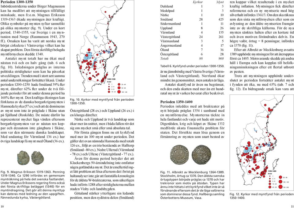 Den första skriftligt belagda myntförnyelsen skedde 340. et mynt totalt har nu ökat med nästan två och en halv gång (tab. 6 och fig. 0).