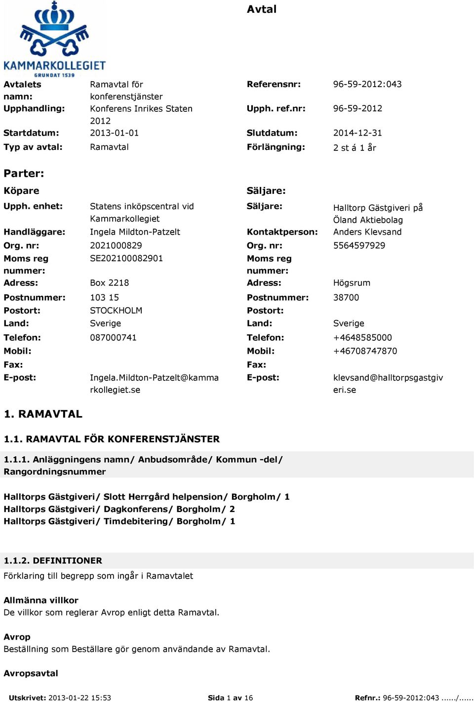 nr: Moms reg nummer: Statens inköpscentral vid Kammarkollegiet Ingela Mildton-Patzelt Säljare: Kontaktperson: Halltorp Gästgiveri på Öland Aktiebolag Anders Klevsand 2021000829 Org.