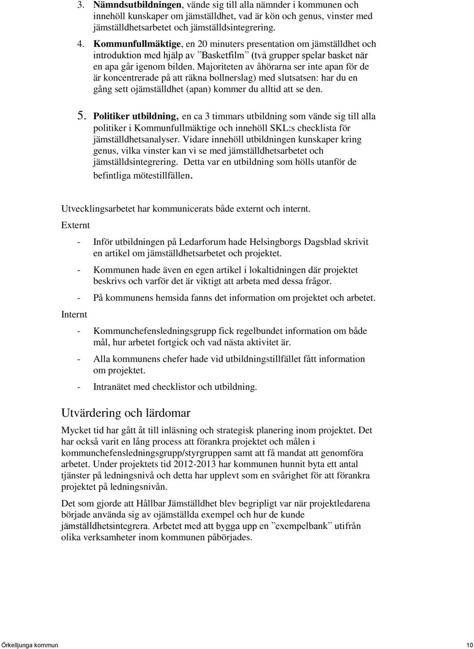 Majoriteten av åhörarna ser inte apan för de är koncentrerade på att räkna bollnerslag) med slutsatsen: har du en gång sett ojämställdhet (apan) kommer du alltid att se den. 5.