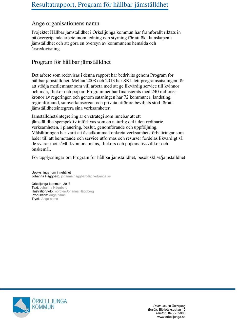 Program för hållbar jämställdhet Det arbete som redovisas i denna rapport har bedrivits genom Program för hållbar jämställdhet.