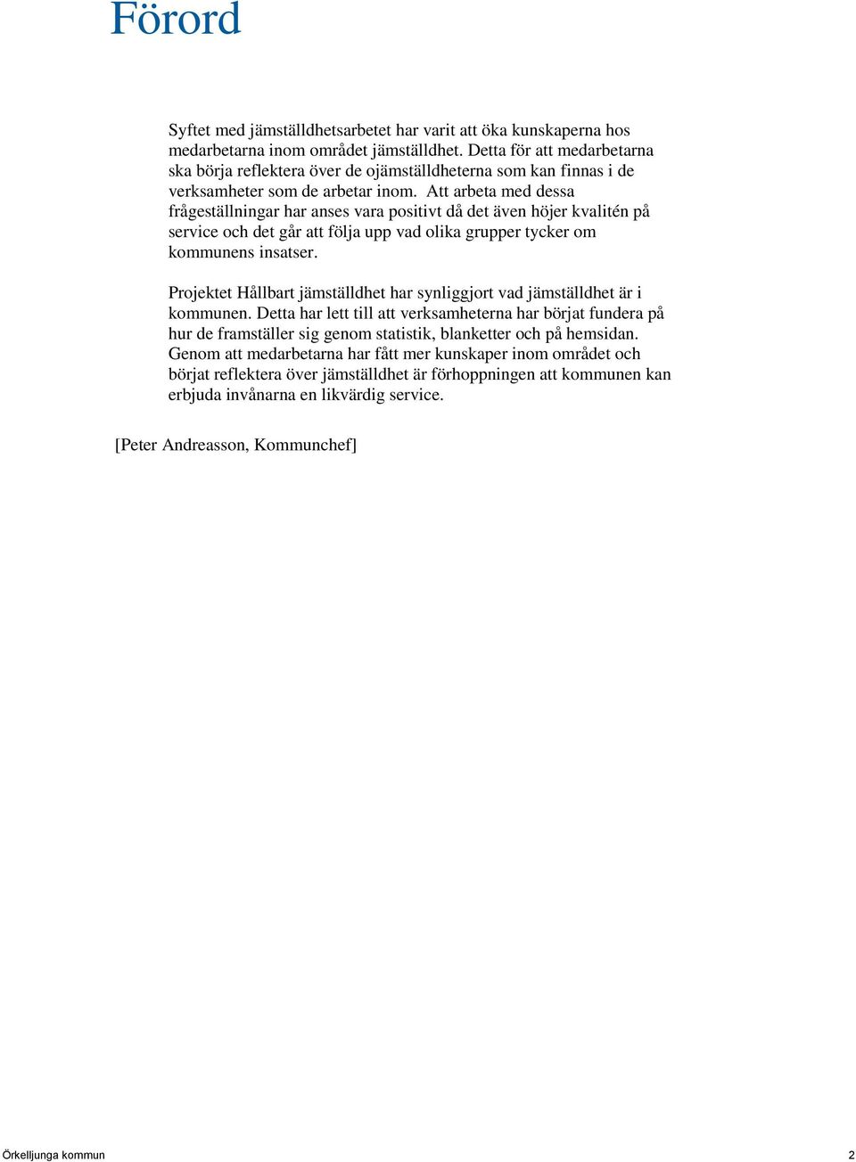 Att arbeta med dessa frågeställningar har anses vara positivt då det även höjer kvalitén på service och det går att följa upp vad olika grupper tycker om kommunens insatser.