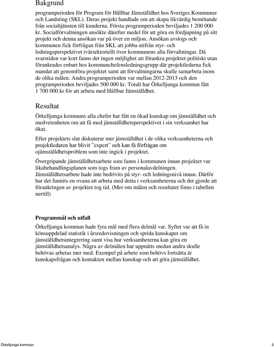 Ansökan avslogs och kommunen fick förfrågan från SKL att jobba utifrån styr- och ledningsperspektivet tvärsektoriellt över kommunens alla förvaltningar.