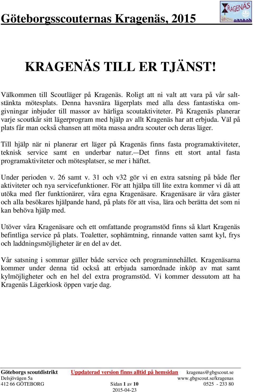 På Kragenäs planerar varje scoutkår sitt lägerprogram med hjälp av allt Kragenäs har att erbjuda. Väl på plats får man också chansen att möta massa andra scouter och deras läger.