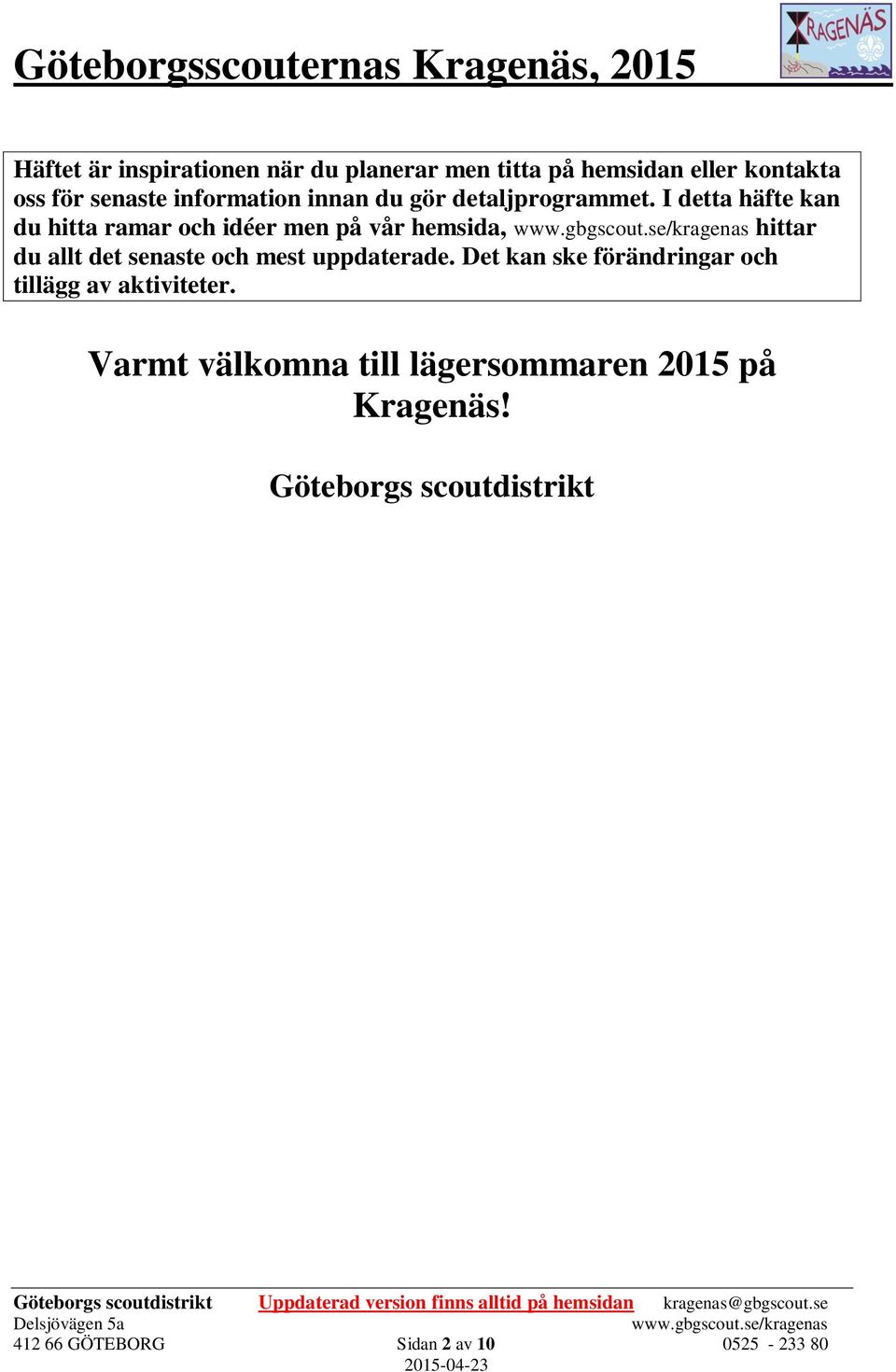 I detta häfte kan du hitta ramar och idéer men på vår hemsida, hittar du allt det senaste och mest