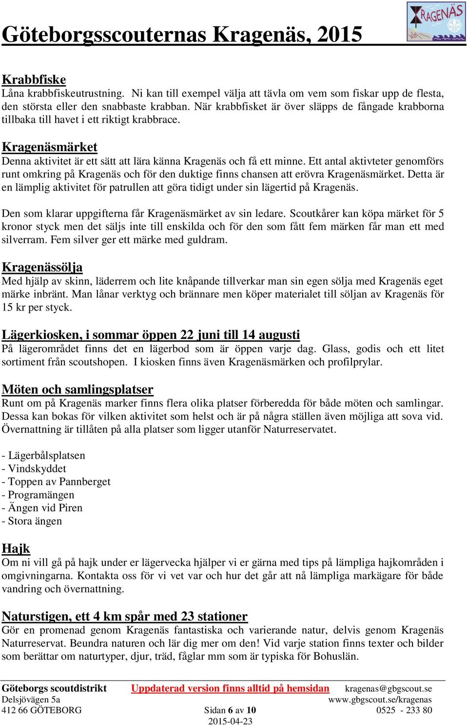Ett antal aktivteter genomförs runt omkring på Kragenäs och för den duktige finns chansen att erövra Kragenäsmärket.
