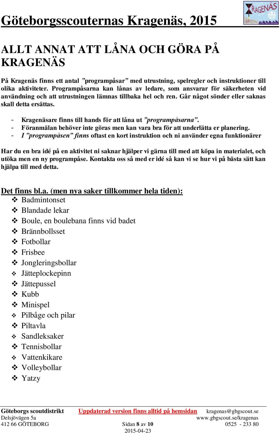 - Kragenäsare finns till hands för att låna ut programpåsarna. - Föranmälan behöver inte göras men kan vara bra för att underlätta er planering.