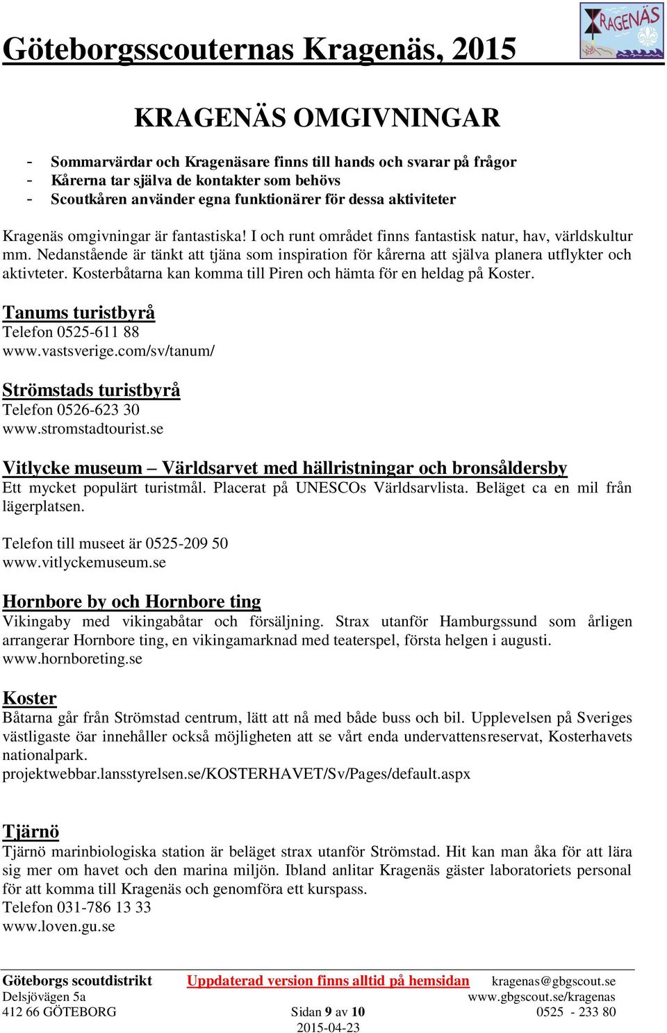 Nedanstående är tänkt att tjäna som inspiration för kårerna att själva planera utflykter och aktivteter. Kosterbåtarna kan komma till Piren och hämta för en heldag på Koster.