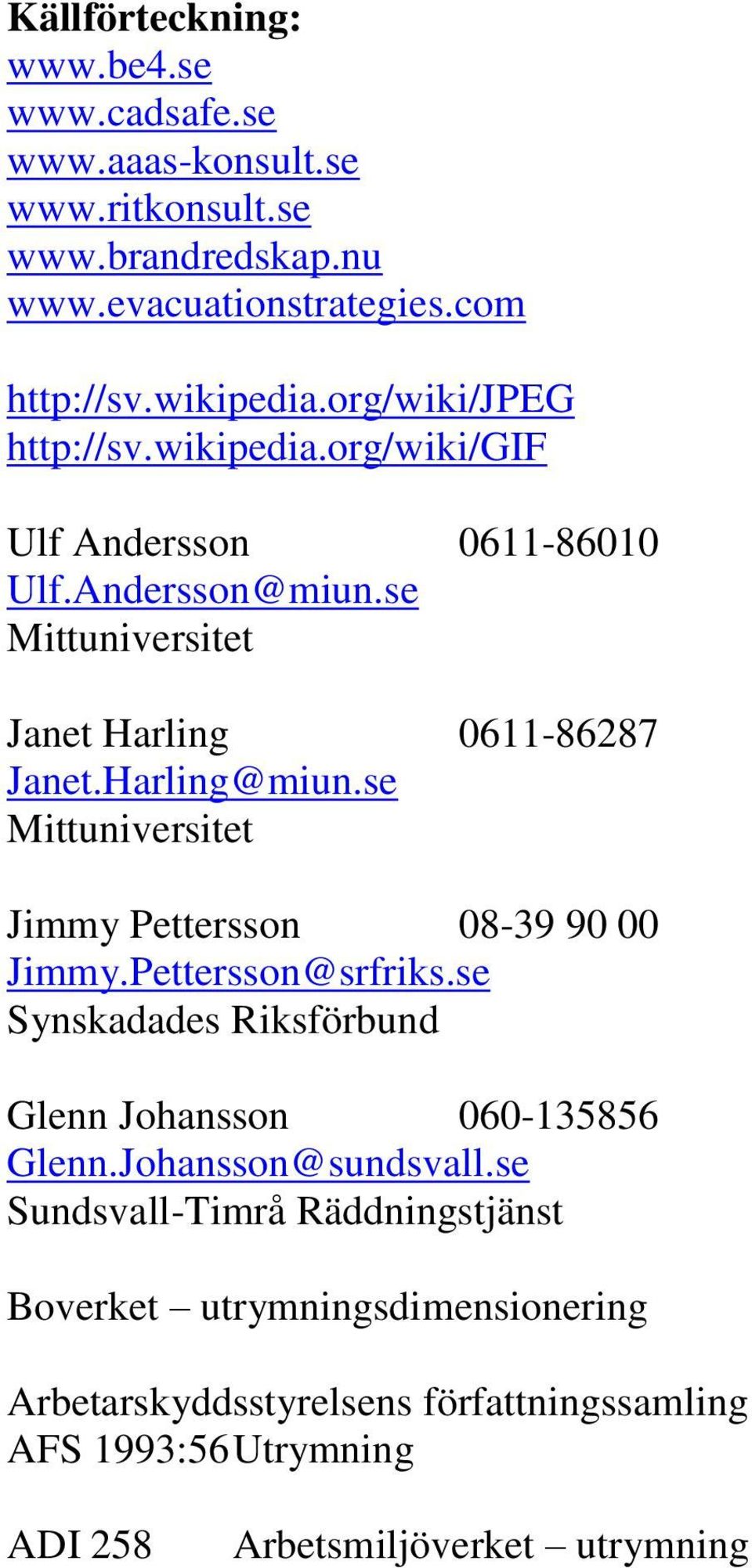 se Mittuniversitet Jimmy Pettersson 08-39 90 00 Jimmy.Pettersson@srfriks.se Synskadades Riksförbund Glenn Johansson 060-135856 Glenn.Johansson@sundsvall.