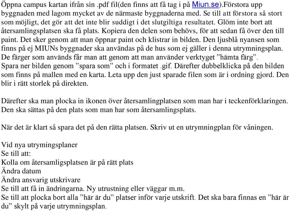 Kopiera den delen som behövs, för att sedan få över den till paint. Det sker genom att man öppnar paint och klistrar in bilden.